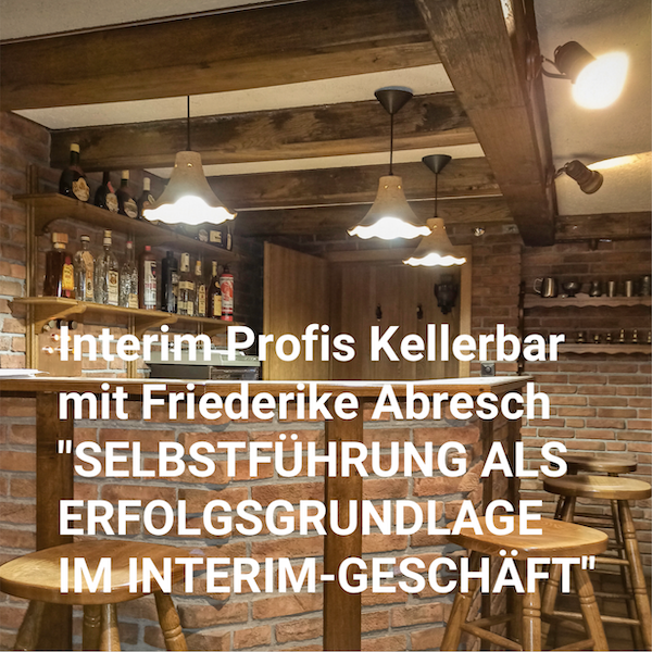 Interim Profis Kellerbar: "Selbstführung als Erfolgsgrundlage im Interim-Geschäft" Interim Profis Kellerbar: "Selbstführung als Erfolgsgrundlage im Interim-Geschäft"