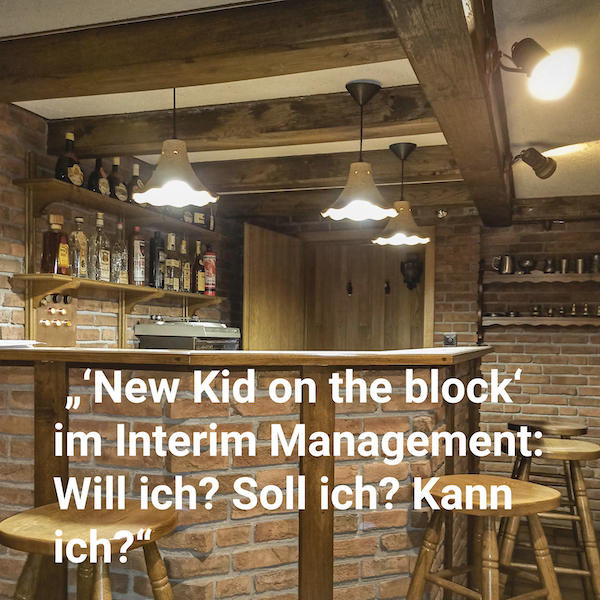 Interim Profis Kellerbar: „'New Kid on the block' im Interim Management: Will ich? Soll ich? Kann ich?" Interim Profis Kellerbar: „'New Kid on the block' im Interim Management: Will ich? Soll ich? Kann ich?"